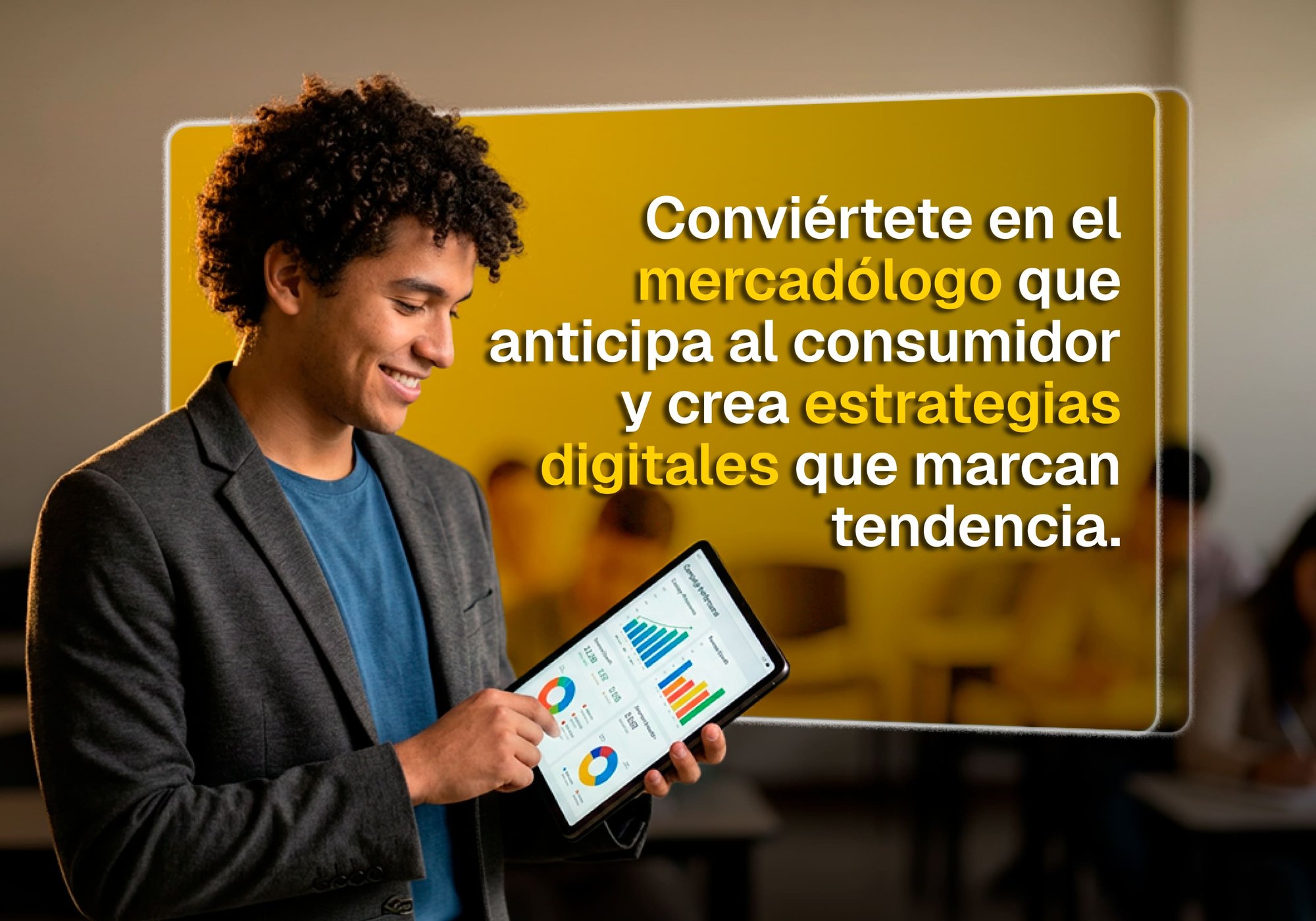 Conviértete en el mercadólogo que anticipa al consumidor y crea estrategias digitales que marcan tendencia. 